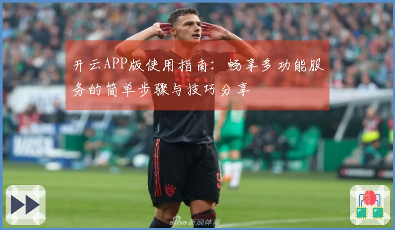 开云APP版使用指南：畅享多功能服务的简单步骤与技巧分享