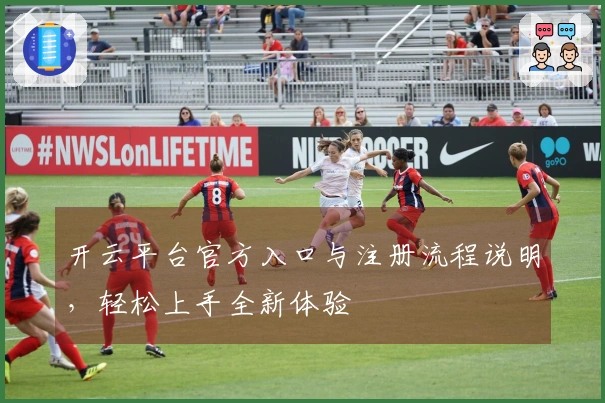 开云平台官方入口与注册流程说明，轻松上手全新体验