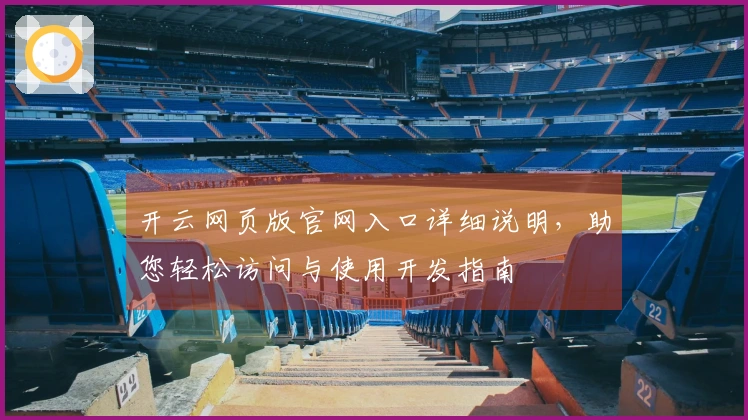 开云网页版官网入口详细说明，助您轻松访问与使用开发指南